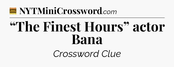 “The Finest Hours” actor Bana - Eugene Sheffer Crossword