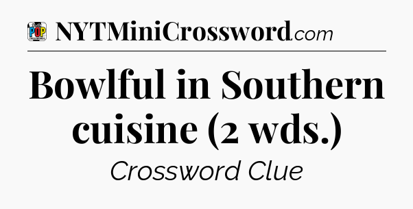 Bowlful in Southern cuisine (2 wds.) Crossword Clue