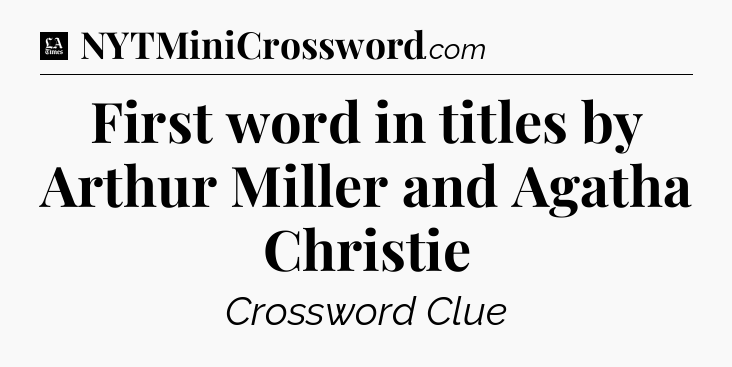 First word in titles by Arthur Miller and Agatha Christie - LA Times Crossword
