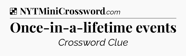 Solution: Once-in-a-lifetime events - NYT Crossword