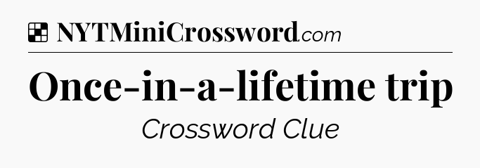 Solution: Once-in-a-lifetime trip - NYT Crossword