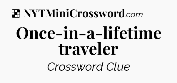 Solution: Once-in-a-lifetime traveler - NYT Crossword