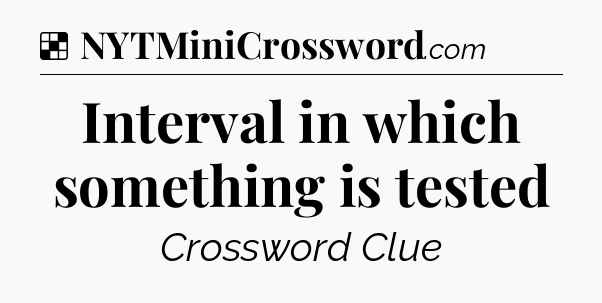 Solution: Interval in which something is tested - NYT Crossword