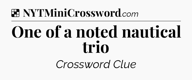 Solution: One of a noted nautical trio - NYT Crossword