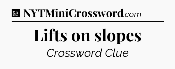 Lifts on slopes - LA Times Crossword