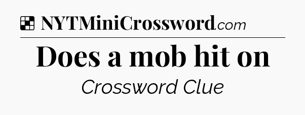 Solution: Does a mob hit on - NYT Crossword