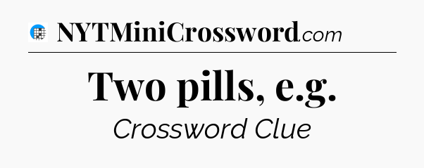 Two pills, e.g Crossword Clue
