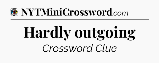 Hardly outgoing Crossword Clue