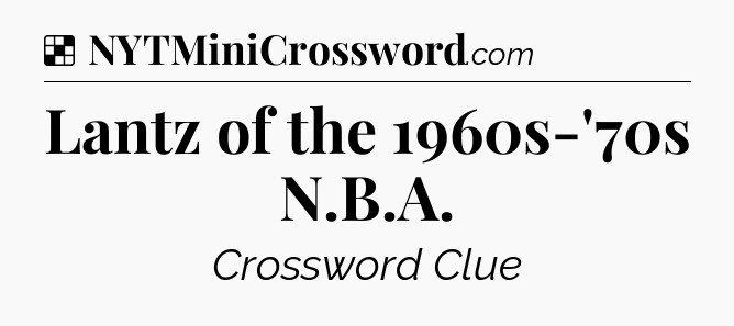 Solution: Lantz of the 1960s-'70s N.B.A - NYT Crossword