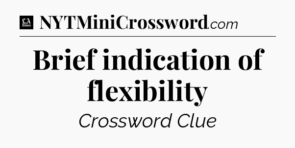 Brief indication of flexibility - LA Times Crossword
