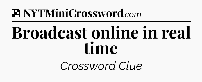 Solution: Broadcast online in real time - NYT Crossword