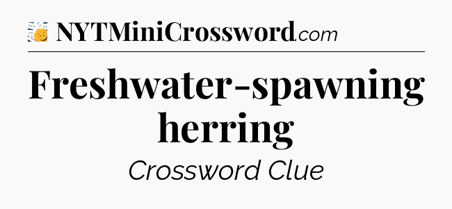 Freshwater-spawning herring - 7 Little Words