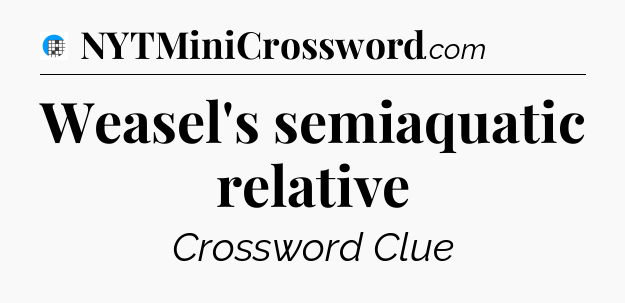 Weasel's semiaquatic relative Crossword Clue