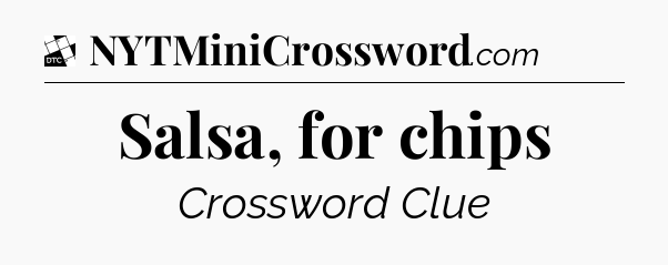 Salsa, for chips - Daily Themed Classic Crossword
