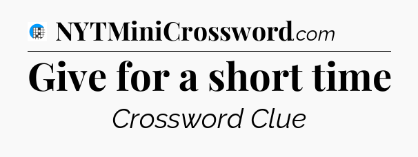 Give for a short time Crossword Clue