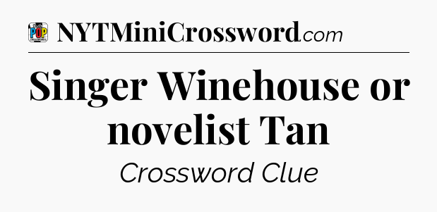 Singer Winehouse or novelist Tan Crossword Clue