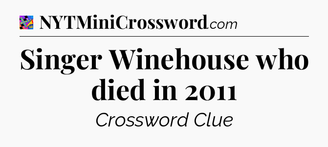 Singer Winehouse who died in 2011 Crossword Clue