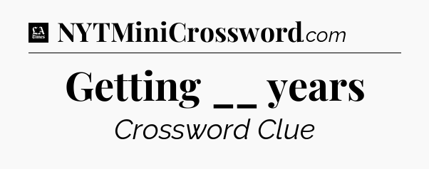 Getting __ years - LA Times Crossword