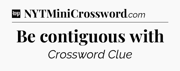 Be contiguous with Crossword Clue