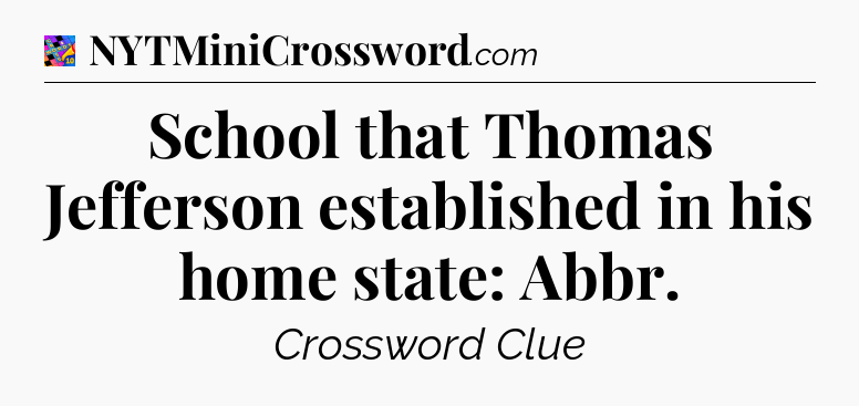 School that Thomas Jefferson established in his home state: Abbr Crossword Clue