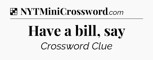 Solution: Have a bill, say - NYT Crossword