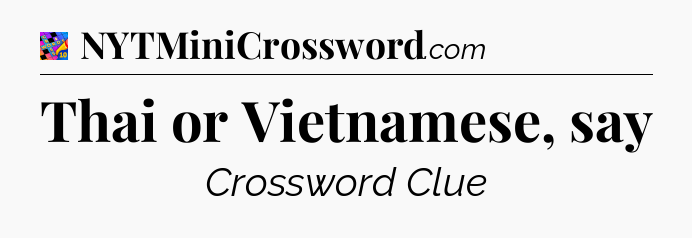 Thai or Vietnamese, say Crossword Clue