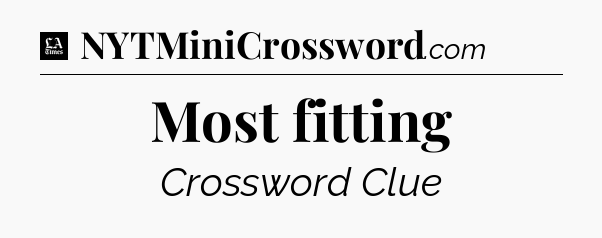 Most fitting - LA Times Crossword