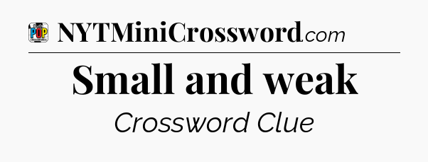 Small and weak Crossword Clue