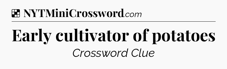 Solution: Early cultivator of potatoes - NYT Crossword