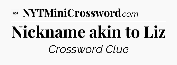 Nickname akin to Liz - WSJ Crossword