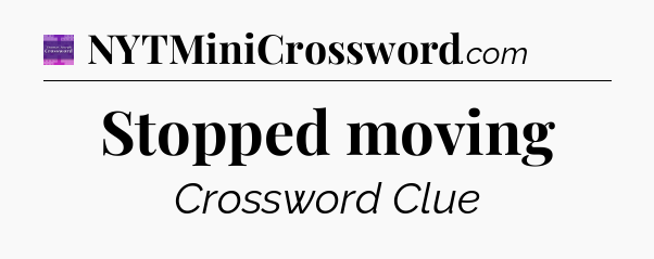 Stopped moving - Thomas Joseph Crossword
