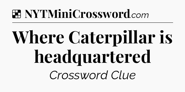 Solution: Where Caterpillar is headquartered - NYT Crossword