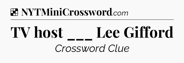 Solution: TV host ___ Lee Gifford - NYT Crossword