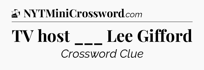 TV host ___ Lee Gifford - Daily Themed Classic Crossword