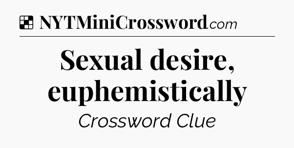 Solution: Sexual desire, euphemistically - NYT Crossword