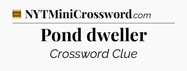 Pond dweller - Eugene Sheffer Crossword