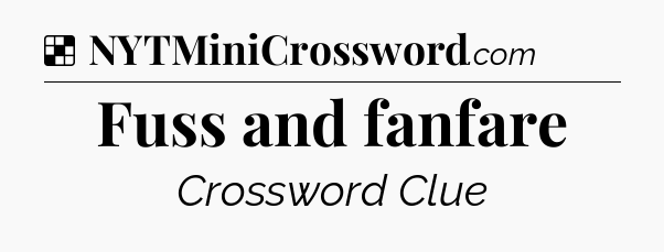 Solution: Fuss and fanfare - NYT Crossword