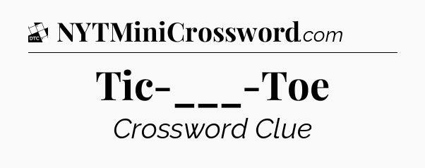 Tic-___-Toe - Daily Themed Classic Crossword