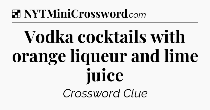 Vodka cocktails with orange liqueur and lime juice NYT Crossword