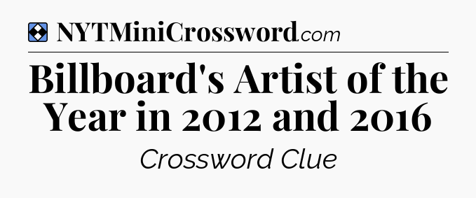 Solution: Billboard's Artist of the Year in 2012 and 2016 - NYT Mini Crossword