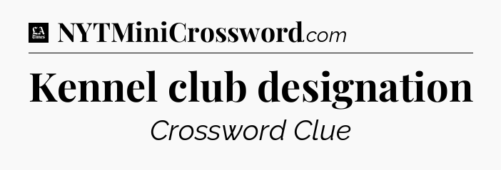 Kennel club designation - LA Times Crossword