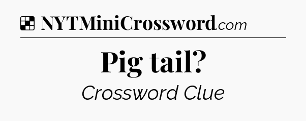Solution: Pig tail - NYT Crossword