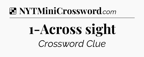 Solution: 1-Across sight - NYT Crossword
