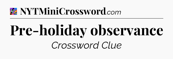 Pre-holiday observance Crossword Clue
