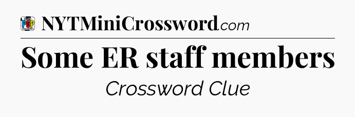 Some ER staff members Crossword Clue