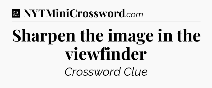 Sharpen the image in the viewfinder - LA Times Crossword