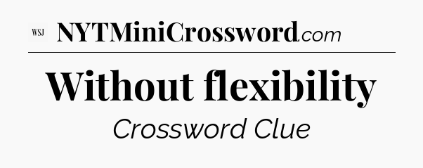 Without flexibility - WSJ Crossword