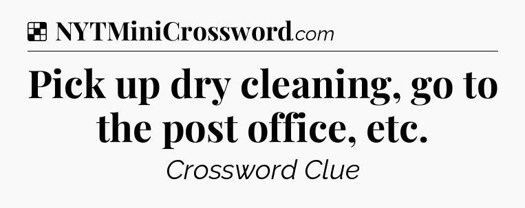 Solution: Pick up dry cleaning, go to the post office, etc - NYT Crossword
