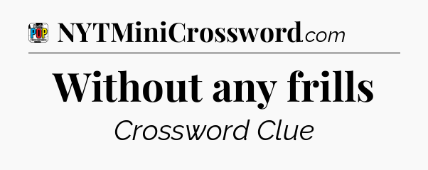 Without any frills Crossword Clue