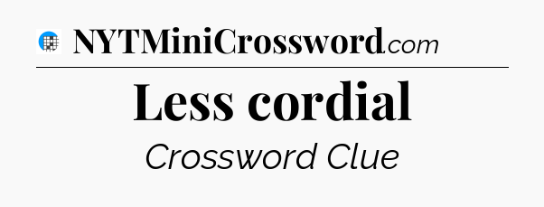Less cordial Crossword Clue
